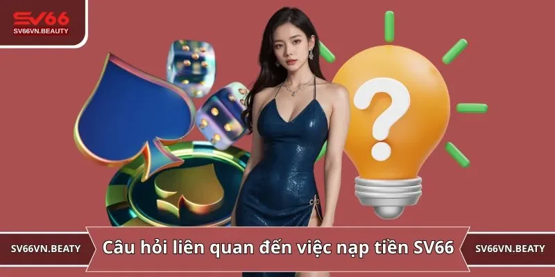 Câu hỏi liên quan đến việc nạp tiền SV66