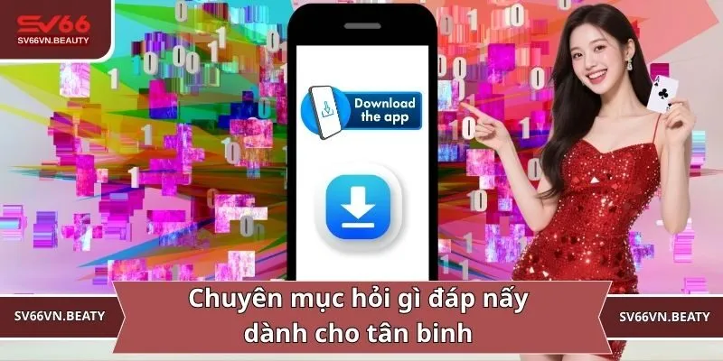 Chuyên mục hỏi gì đáp nấy dành cho tân binh