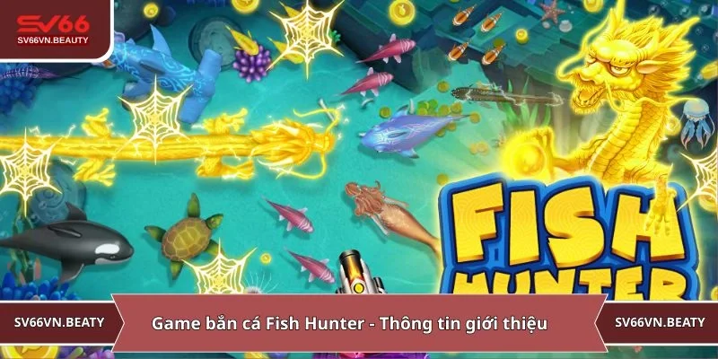 Game bắn cá Fish Hunter - Thông tin giới thiệu