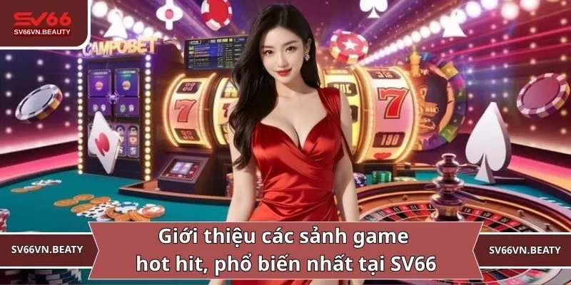 Giới thiệu các sảnh game hot hit, phổ biến nhất tại SV66