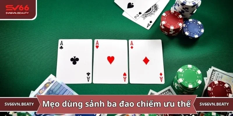 Mẹo dùng sảnh ba đao để chiếm ưu thế trong Mậu Binh