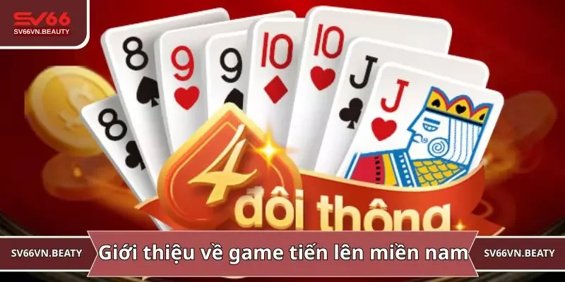 Giới thiệu về game tiến lên miền nam