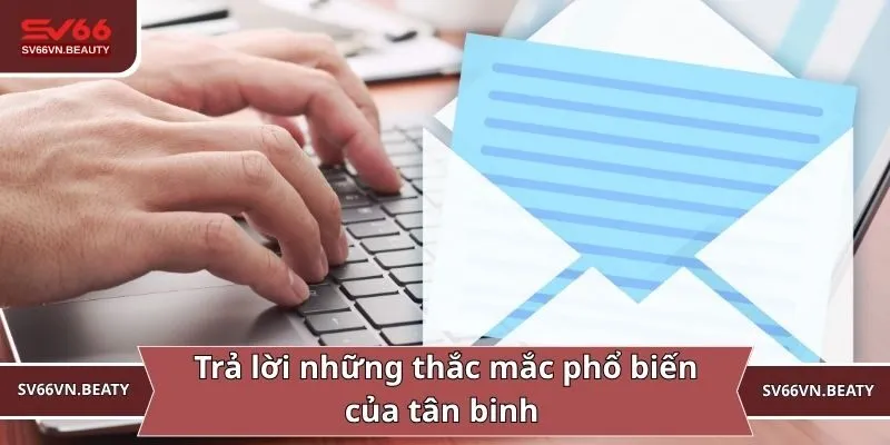 Trả lời những thắc mắc phổ biến của tân binh