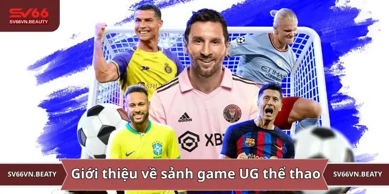 Giới thiệu chi tiết về sảnh game UG thể thao