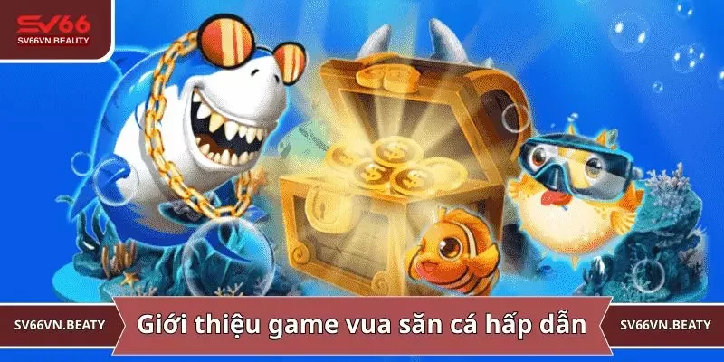Giới thiệu về trò chơi vua săn cá hấp dẫn